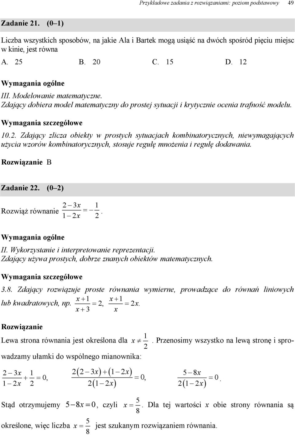 . Zdający zlicza obiekty w prostych sytuacjach kombinatorycznych, niewymagających użycia wzorów kombinatorycznych, stosuje regułę mnożenia i regułę dodawania. B Zadanie. (0 ) Rozwiąż równanie x. x.8.