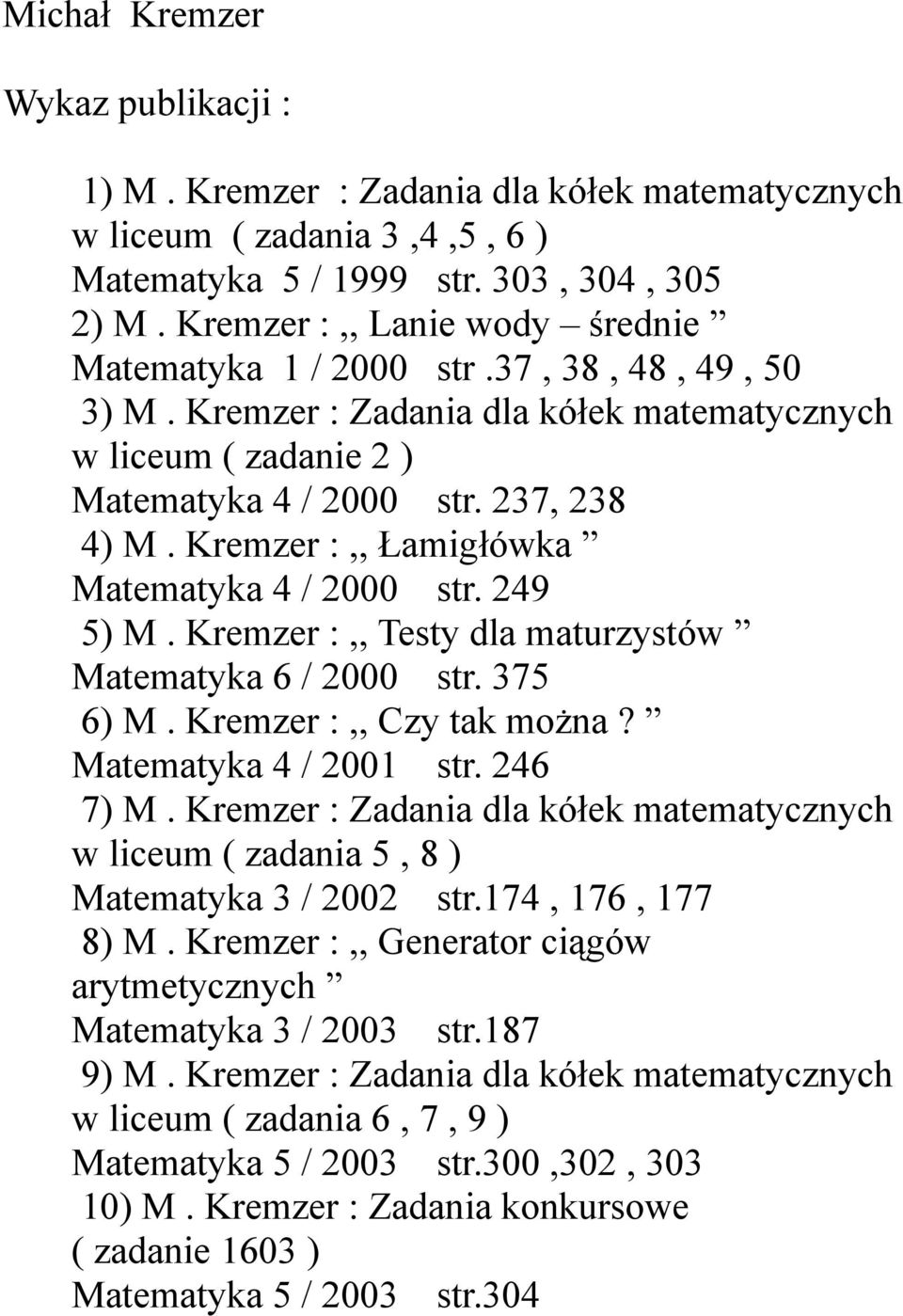 Kremzer :,, Łamigłówka Matematyka 4 / 2000 str. 249 5) M. Kremzer :,, Testy dla maturzystów Matematyka 6 / 2000 str. 375 6) M. Kremzer :,, Czy tak można? Matematyka 4 / 2001 str. 246 7) M.