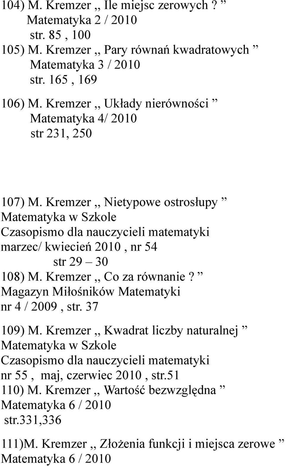 Kremzer,, Nietypowe ostrosłupy Czasopismo dla nauczycieli matematyki marzec/ kwiecień 2010, nr 54 str 29 30 108) M. Kremzer,, Co za równanie?