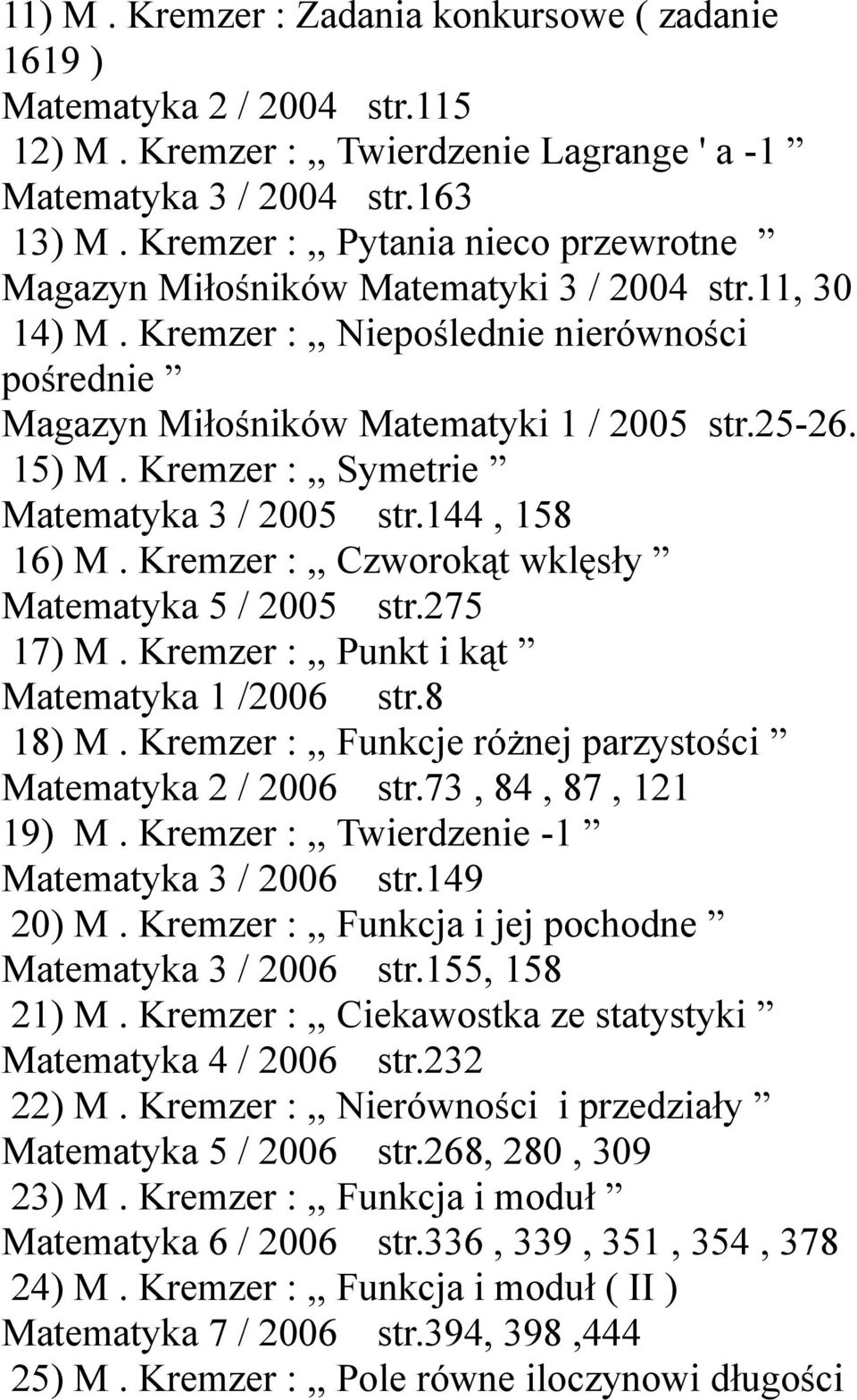 Kremzer :,, Symetrie Matematyka 3 / 2005 str.144, 158 16) M. Kremzer :,, Czworokąt wklęsły Matematyka 5 / 2005 str.275 17) M. Kremzer :,, Punkt i kąt Matematyka 1 /2006 str.8 18) M.