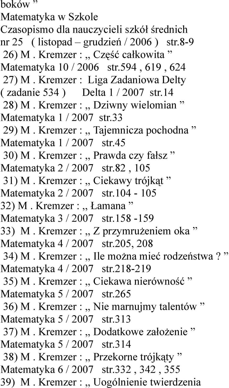 45 30) M. Kremzer :,, Prawda czy fałsz Matematyka 2 / 2007 str.82, 105 31) M. Kremzer :,, Ciekawy trójkąt Matematyka 2 / 2007 str.104-105 32) M. Kremzer :,, Łamana Matematyka 3 / 2007 str.