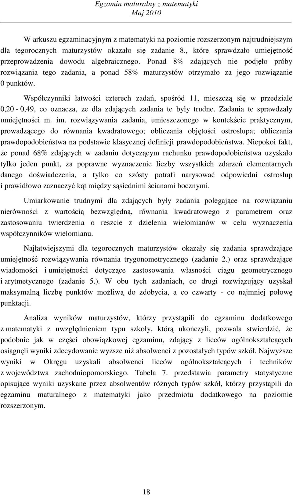 Współczynniki łatwości czterech zadań, spośród 11, mieszczą się w przedziale 0,20-0,49, co oznacza, Ŝe dla zdających zadania te były trudne. Zadania te sprawdzały umiejętności m. im.