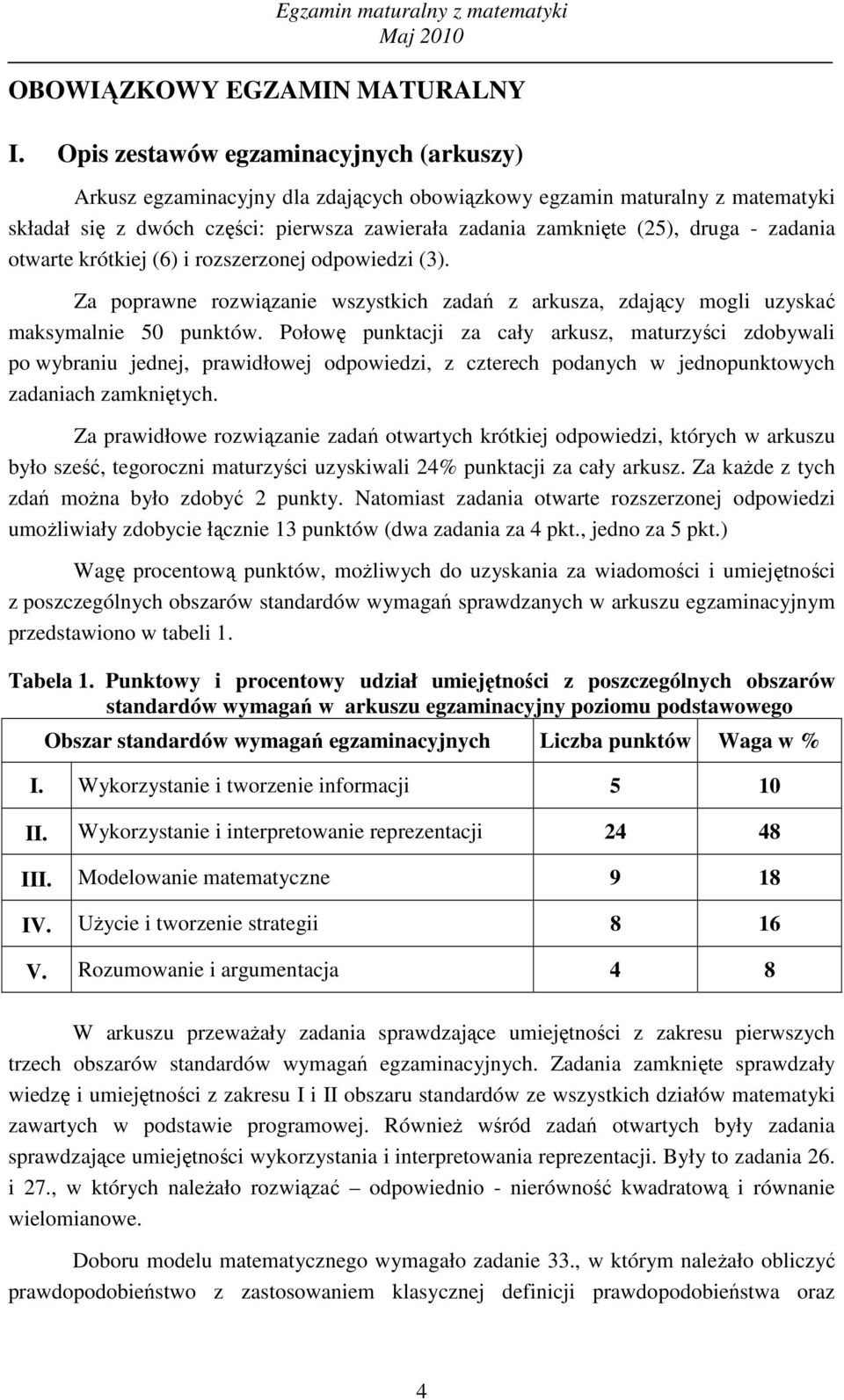 zadania otwarte krótkiej (6) i rozszerzonej odpowiedzi (3). Za poprawne rozwiązanie wszystkich zadań z arkusza, zdający mogli uzyskać maksymalnie 50 punktów.