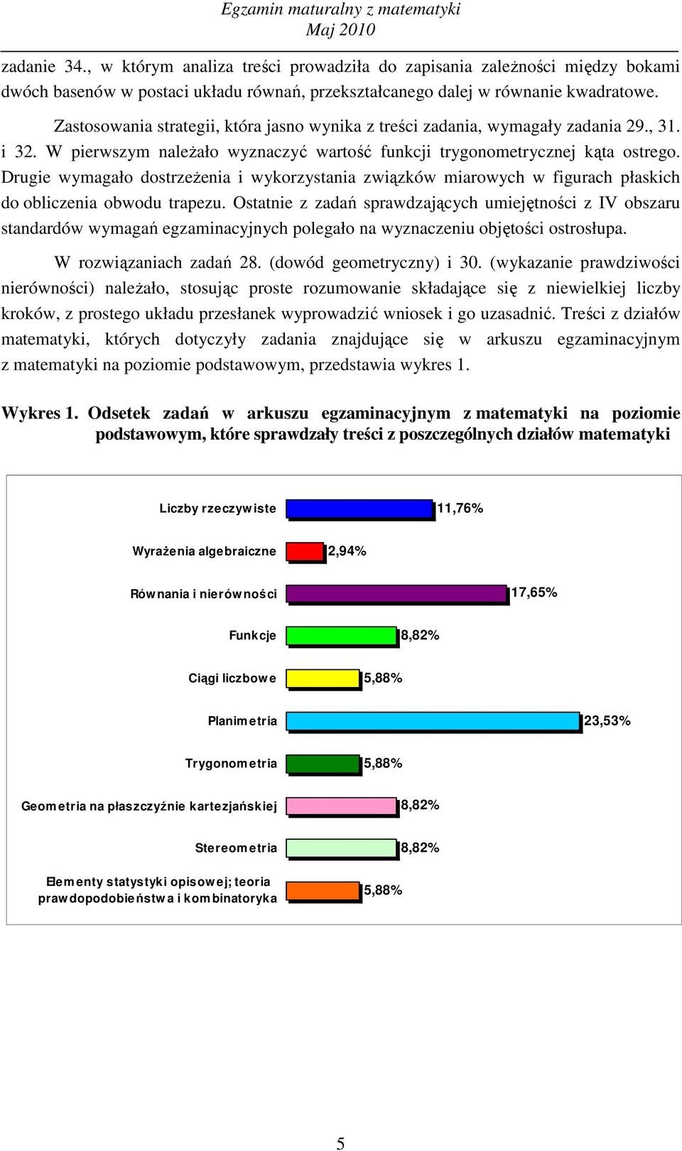 Drugie wymagało dostrzeŝenia i wykorzystania związków miarowych w figurach płaskich do obliczenia obwodu trapezu.