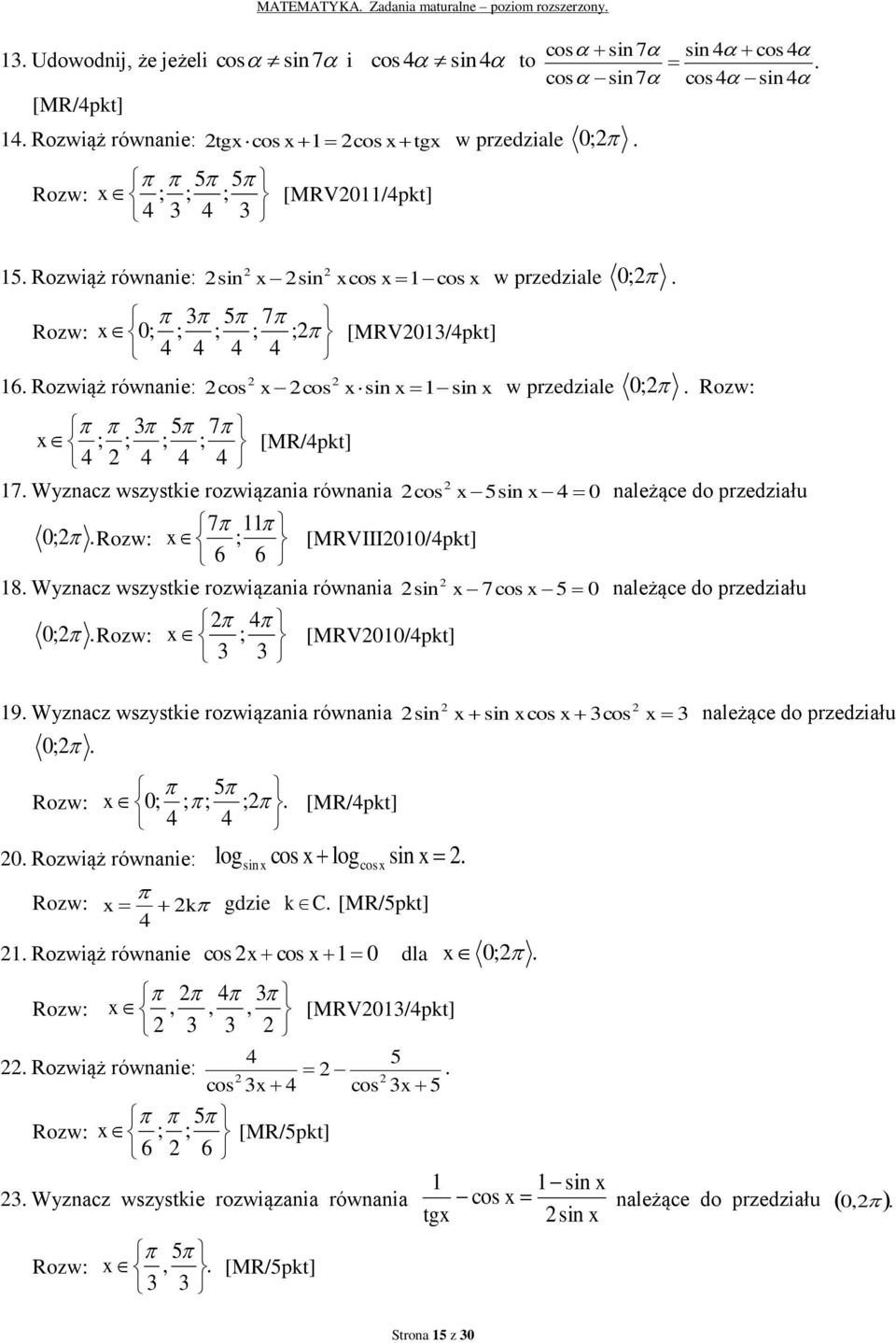 należące do przedziału 0; Rozw: 7 x ; [MRVIII00/pkt] 6 6 8 Wyznacz wszystkie rozwiązania równania sin x 7cos x 5 0 należące do przedziału 0; Rozw: x ; [MRV00/pkt] 9 Wyznacz wszystkie rozwiązania
