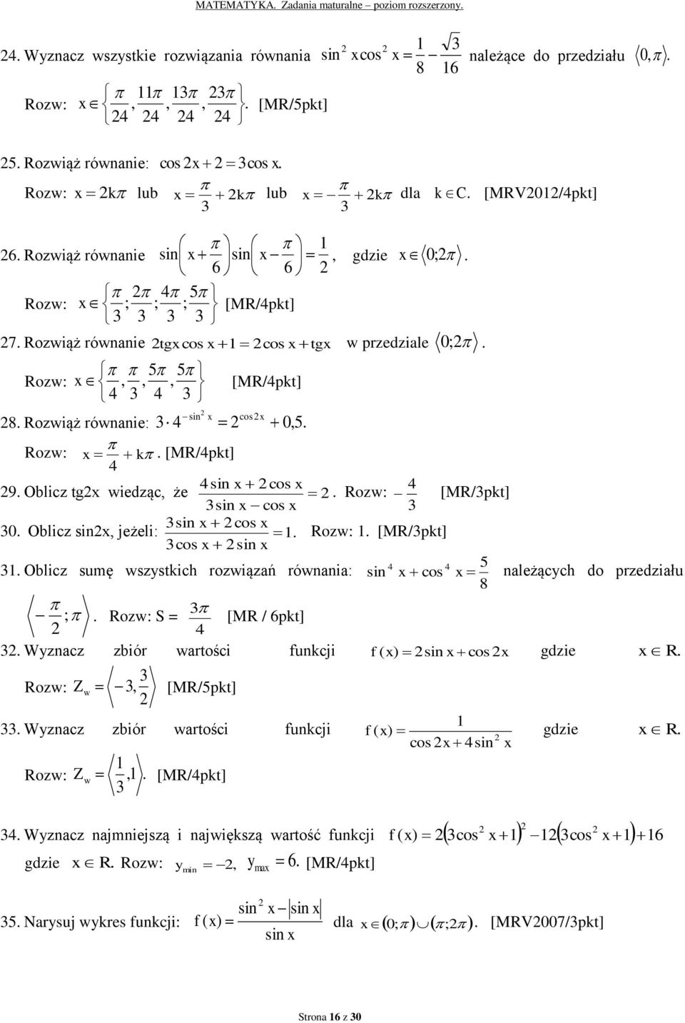x [MR/pkt] sin x cos x 0 Oblicz sinx, jeżeli: cos x sin x Rozw: [MR/pkt] 5 Oblicz sumę wszystkich rozwiązań równania: sin x cos x należących do przedziału 8 ; Rozw: S = [MR / 6pkt] Wyznacz zbiór