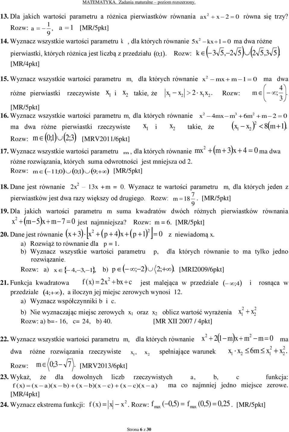 parametru m, dla których równanie x mx m 0 ma dwa różne pierwiastki rzeczywiste x i x takie, że x x xx Rozw: m ; 6 Wyznacz wszystkie wartości parametru m, dla których równanie x mx m 6m m 0 ma dwa