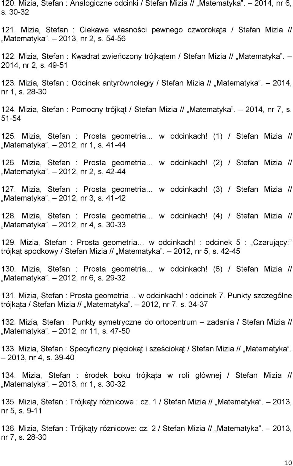 28-30 124. Mizia, Stefan : Pomocny trójkąt / Stefan Mizia // Matematyka. 2014, nr 7, s. 51-54 125. Mizia, Stefan : Prosta geometria w odcinkach! (1) / Stefan Mizia // Matematyka. 2012, nr 1, s.