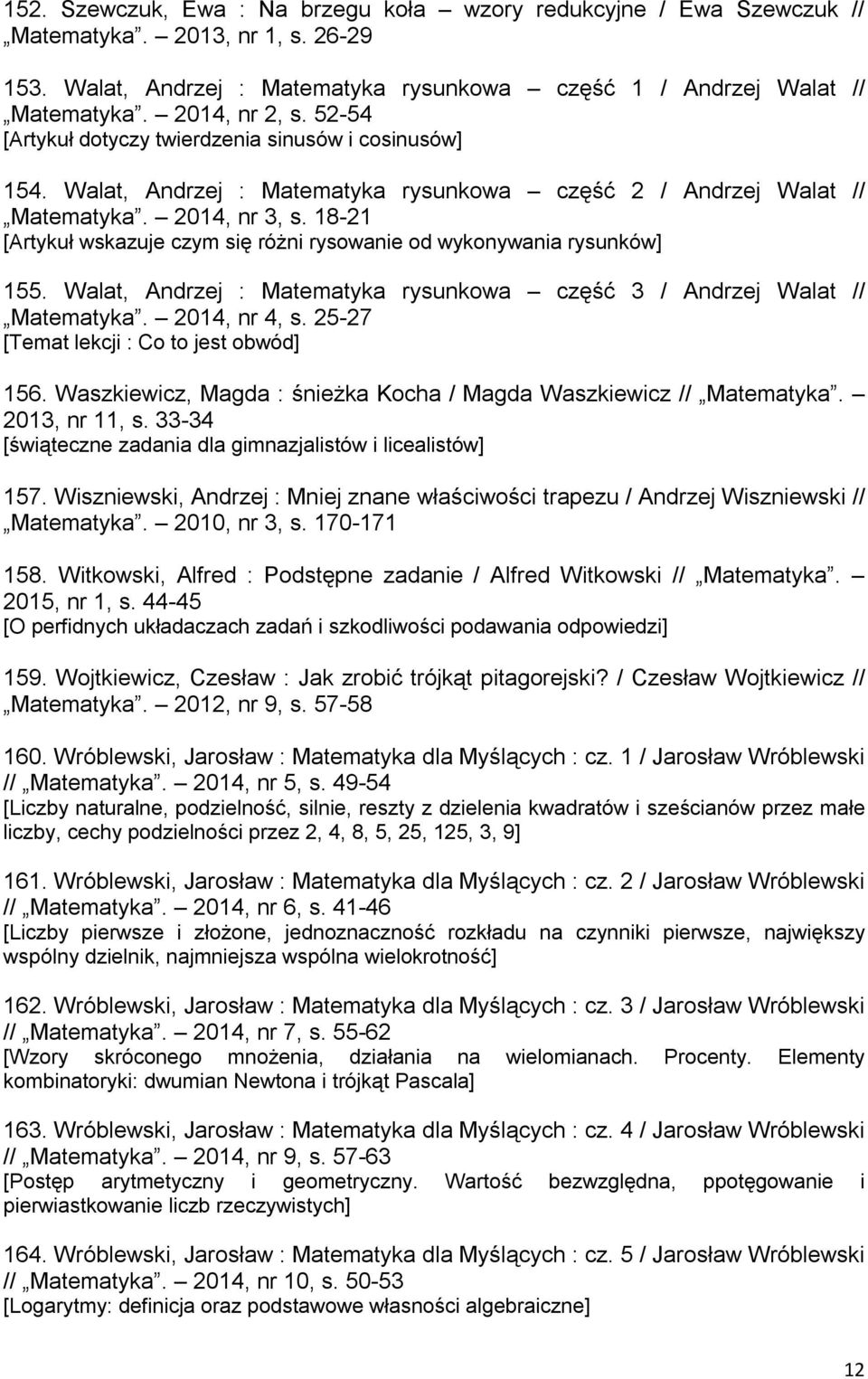 18-21 [Artykuł wskazuje czym się różni rysowanie od wykonywania rysunków] 155. Walat, Andrzej : Matematyka rysunkowa część 3 / Andrzej Walat // Matematyka. 2014, nr 4, s.