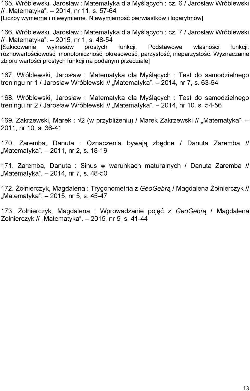 Podstawowe własności funkcji: różnowartościowość, monotoniczność, okresowość, parzystość, nieparzystość. Wyznaczanie zbioru wartości prostych funkcji na podanym przedziale] 167.