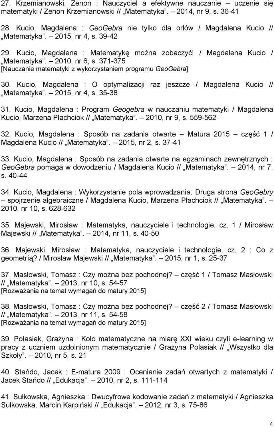 371-375 [Nauczanie matematyki z wykorzystaniem programu GeoGebra] 30. Kucio, Magdalena : O optymalizacji raz jeszcze / Magdalena Kucio // Matematyka. 2015, nr 4, s. 35-38 31.