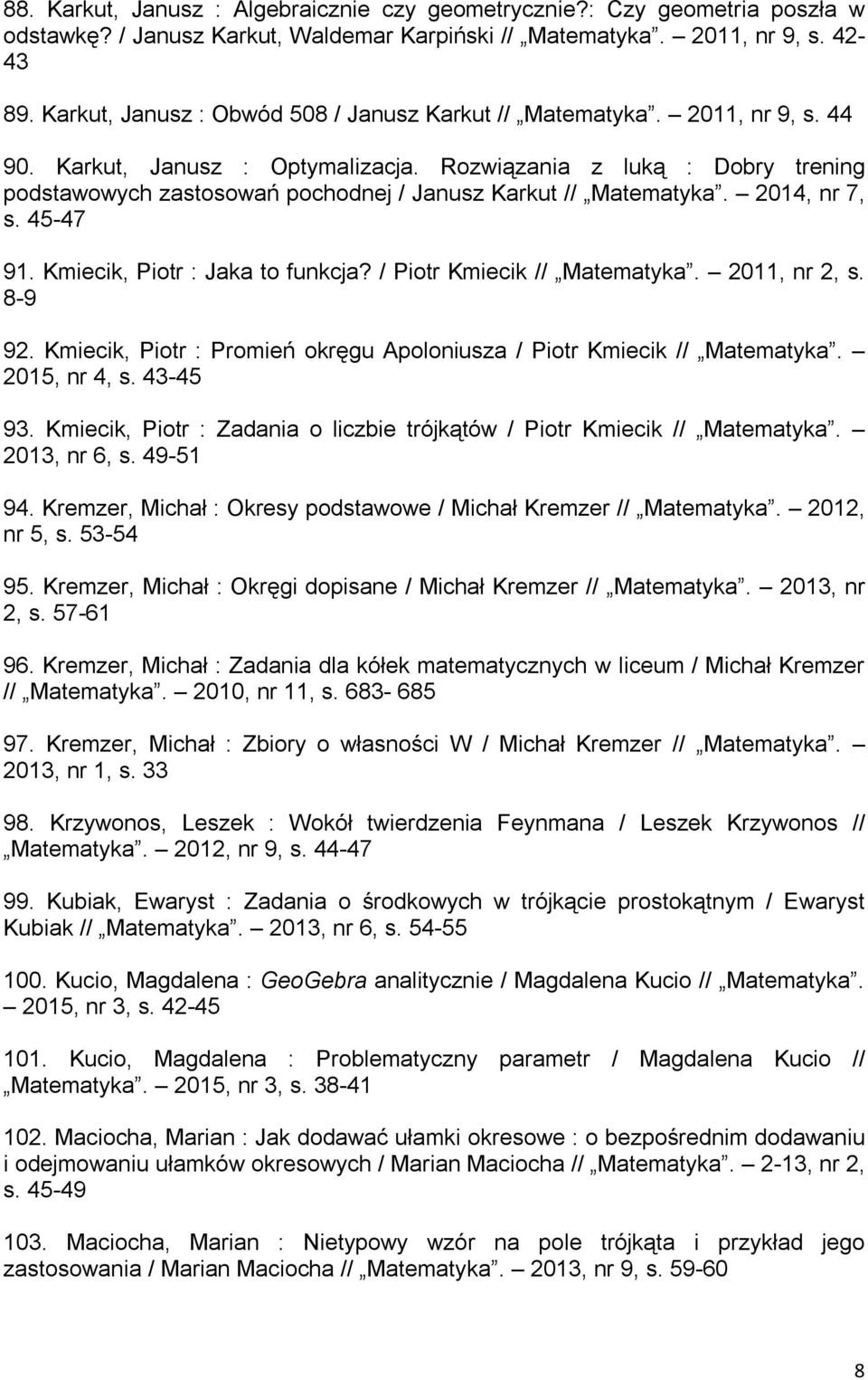 Rozwiązania z luką : Dobry trening podstawowych zastosowań pochodnej / Janusz Karkut // Matematyka. 2014, nr 7, s. 45-47 91. Kmiecik, Piotr : Jaka to funkcja? / Piotr Kmiecik // Matematyka.