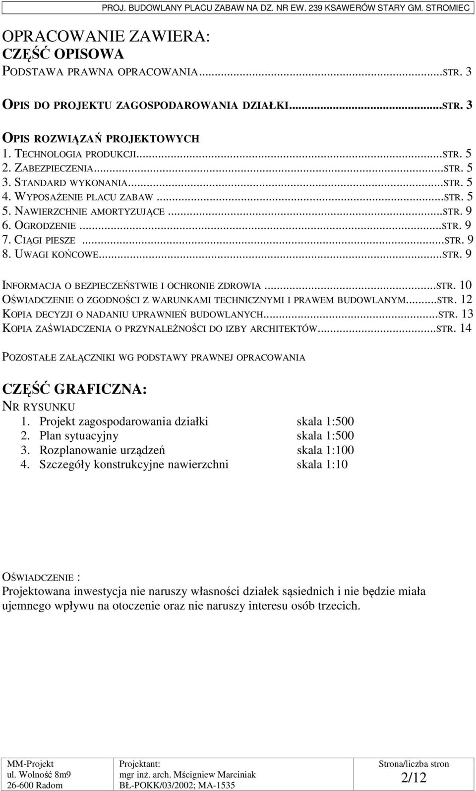 ..STR. 10 OŚWIADCZENIE O ZGODNOŚCI Z WARUNKAMI TECHNICZNYMI I PRAWEM BUDOWLANYM...STR. 12 KOPIA DECYZJI O NADANIU UPRAWNIEŃ BUDOWLANYCH...STR. 13 KOPIA ZAŚWIADCZENIA O PRZYNALEŻNOŚCI DO IZBY ARCHITEKTÓW.