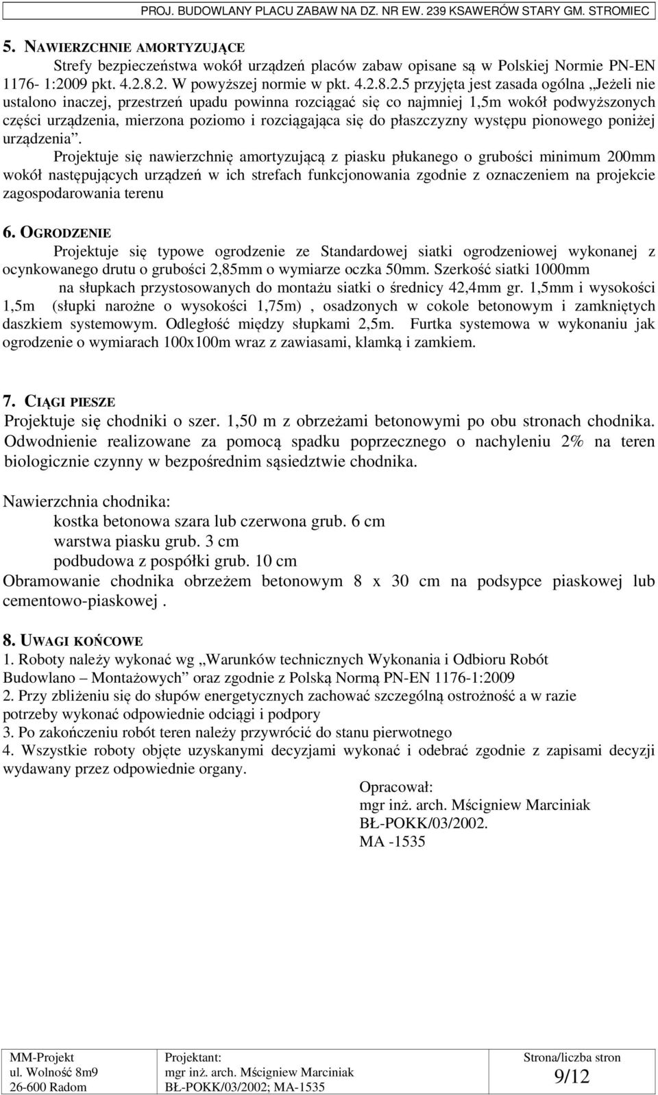 8.2. W powyższej normie w pkt. 4.2.8.2.5 przyjęta jest zasada ogólna Jeżeli nie ustalono inaczej, przestrzeń upadu powinna rozciągać się co najmniej 1,5m wokół podwyższonych części urządzenia,