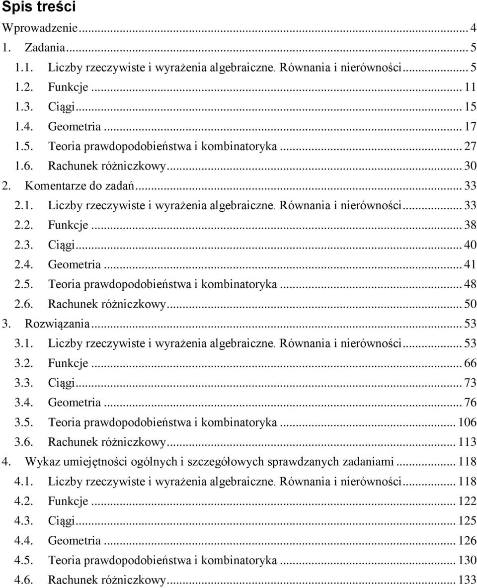 50 Rozwiązania 5 Liczby rzeczywiste i wyrażenia algebraiczne Równania i nierówności 5 Funkcje 66 Ciągi 7 Geometria 76 5 Teoria prawdopodobieństwa i kombinatoryka 06 6 Rachunek różniczkowy Wykaz