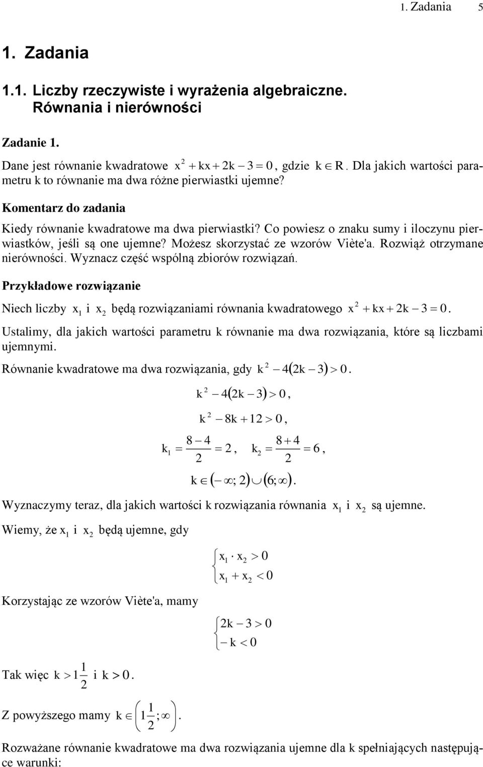 Możesz skorzystać ze wzorów Viète'a Rozwiąż otrzymane nierówności Wyznacz część wspólną zbiorów rozwiązań Przykładowe rozwiązanie Niech liczby x i x będą rozwiązaniami równania kwadratowego x kx k 0