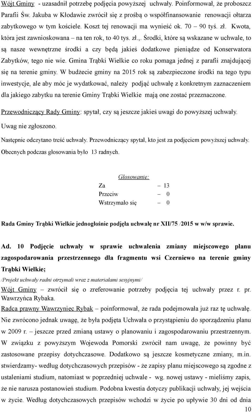 Kwota, która jest zawnioskowana na ten rok, to 40 tys. zł.,. Środki, które są wskazane w uchwale, to są nasze wewnętrzne środki a czy będą jakieś dodatkowe pieniądze od Konserwatora Zabytków, tego nie wie.