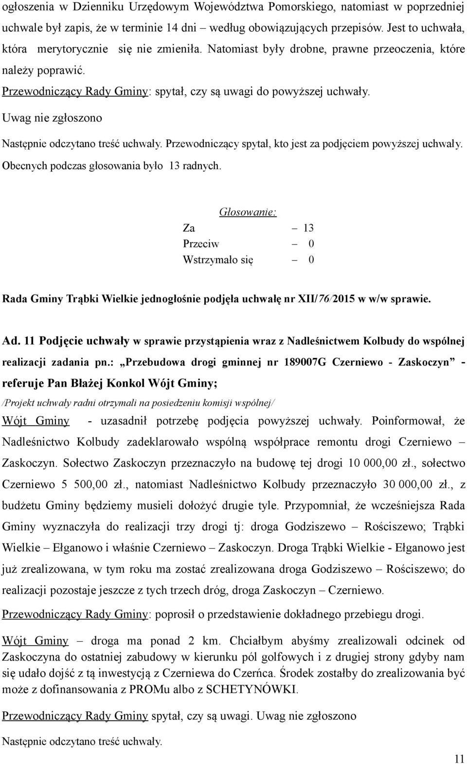 Uwag nie zgłoszono Następnie odczytano treść uchwały. Przewodniczący spytał, kto jest za podjęciem powyższej uchwały.