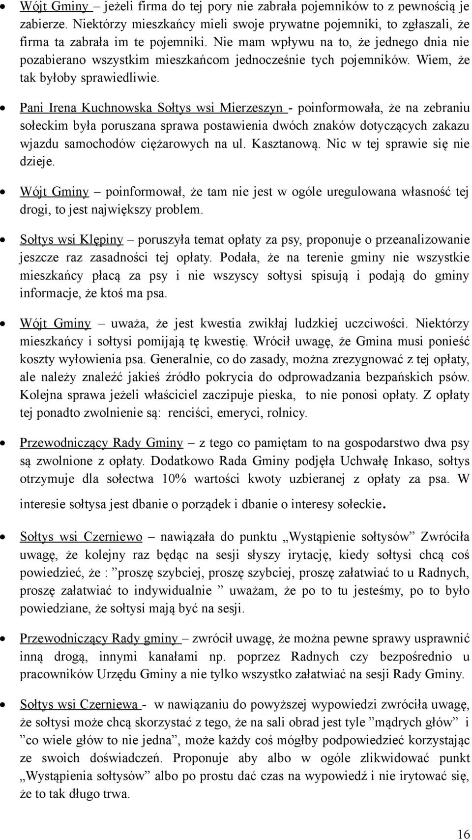 Pani Irena Kuchnowska Sołtys wsi Mierzeszyn - poinformowała, że na zebraniu sołeckim była poruszana sprawa postawienia dwóch znaków dotyczących zakazu wjazdu samochodów ciężarowych na ul. Kasztanową.