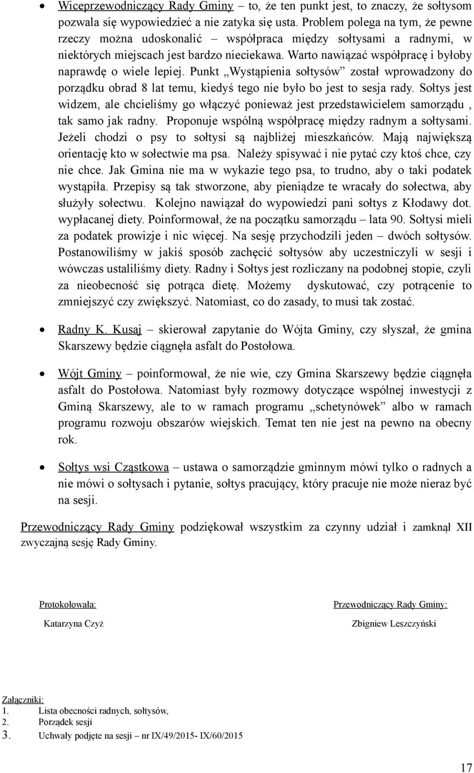 Warto nawiązać współpracę i byłoby naprawdę o wiele lepiej. Punkt Wystąpienia sołtysów został wprowadzony do porządku obrad 8 lat temu, kiedyś tego nie było bo jest to sesja rady.