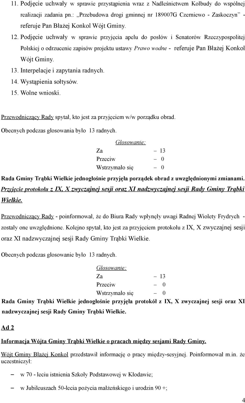 Podjęcie uchwały w sprawie przyjęcia apelu do posłów i Senatorów Rzeczypospolitej Polskiej o odrzucenie zapisów projektu ustawy Prawo wodne - referuje Pan Błażej Konkol Wójt Gminy. 13.