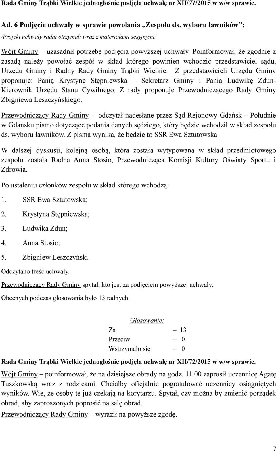 Poinformował, że zgodnie z zasadą należy powołać zespół w skład którego powinien wchodzić przedstawiciel sądu, Urzędu Gminy i Radny Rady Gminy Trąbki Wielkie.