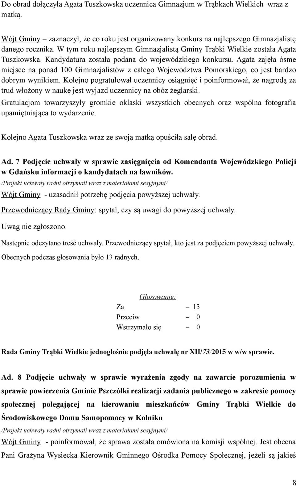 Agata zajęła ósme miejsce na ponad 100 Gimnazjalistów z całego Województwa Pomorskiego, co jest bardzo dobrym wynikiem.