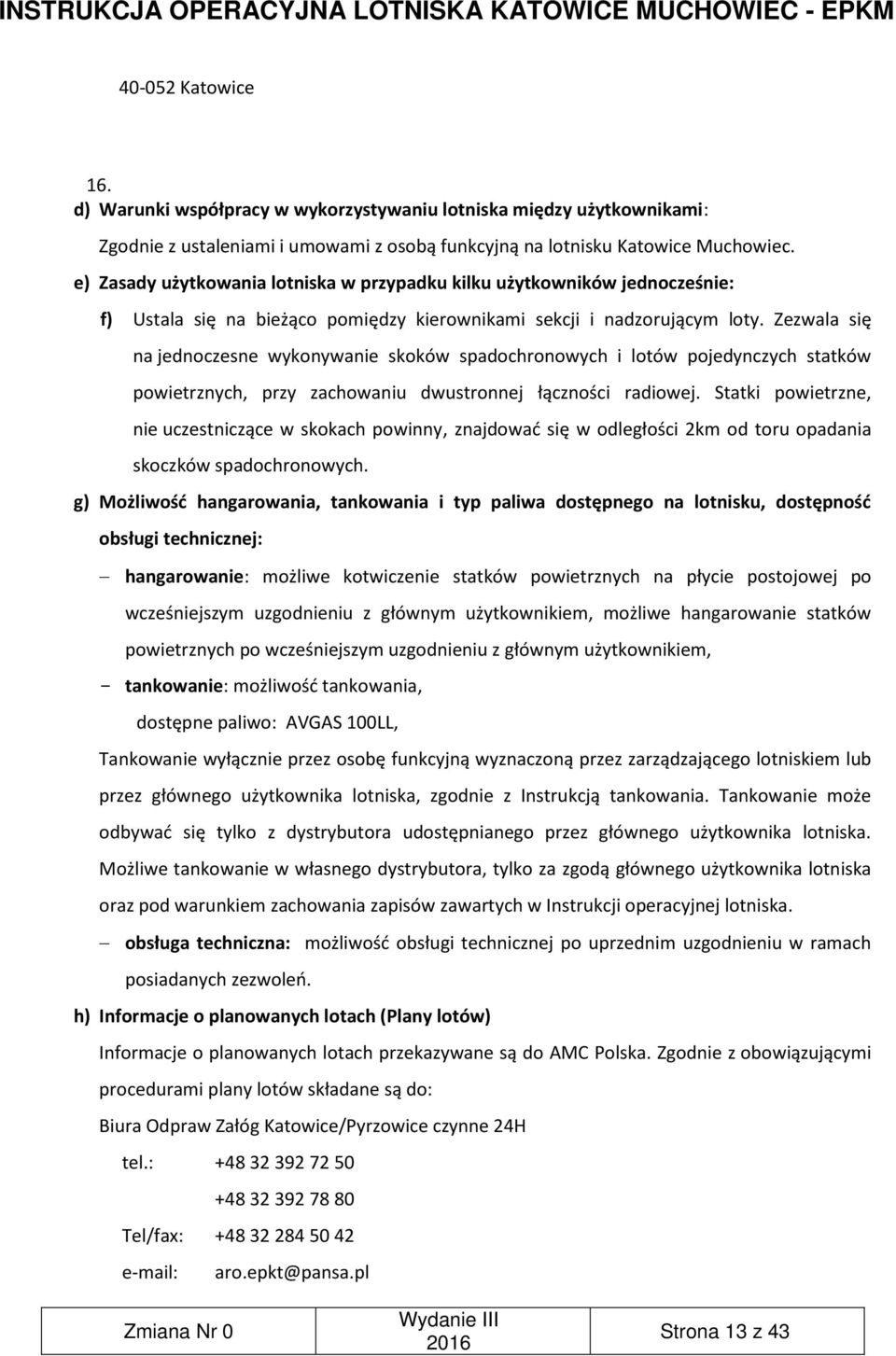 Zezwala się na jednoczesne wykonywanie skoków spadochronowych i lotów pojedynczych statków powietrznych, przy zachowaniu dwustronnej łączności radiowej.