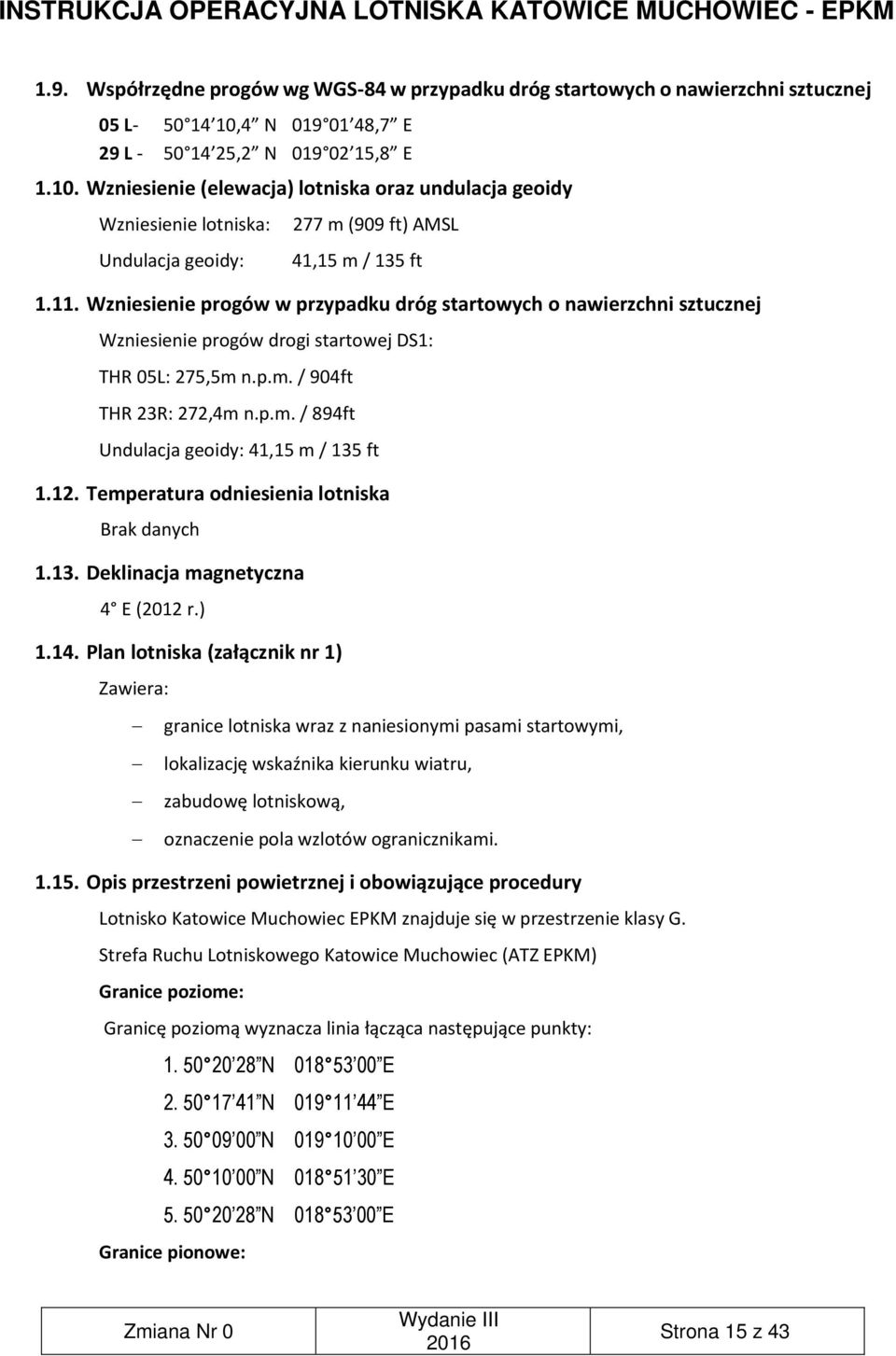 Wzniesienie progów w przypadku dróg startowych o nawierzchni sztucznej Wzniesienie progów drogi startowej DS1: THR 05L: 275,5m n.p.m. / 904ft THR 23R: 272,4m n.p.m. / 894ft Undulacja geoidy: 41,15 m / 135 ft 1.