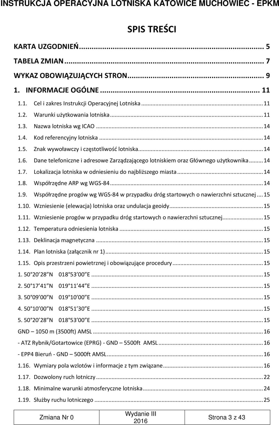 Dane telefoniczne i adresowe Zarządzającego lotniskiem oraz Głównego użytkownika... 14 1.7. Lokalizacja lotniska w odniesieniu do najbliższego miasta... 14 1.8. Współrzędne ARP wg WGS-84... 14 1.9.