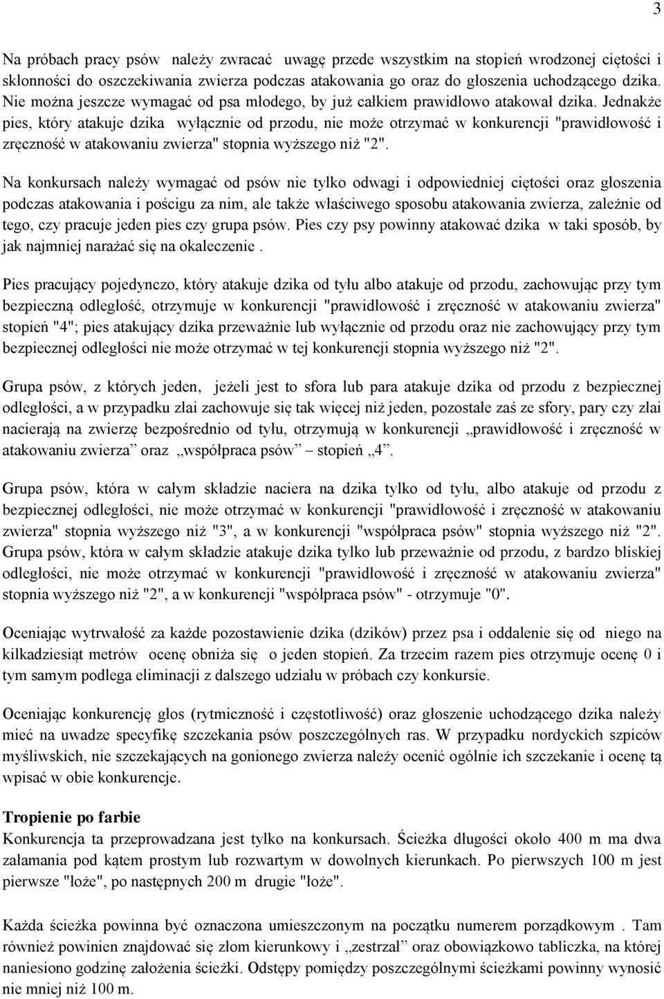 Jednakże pies, który atakuje dzika wyłącznie od przodu, nie może otrzymać w konkurencji "prawidłowość i zręczność w atakowaniu zwierza" stopnia wyższego niż "2".