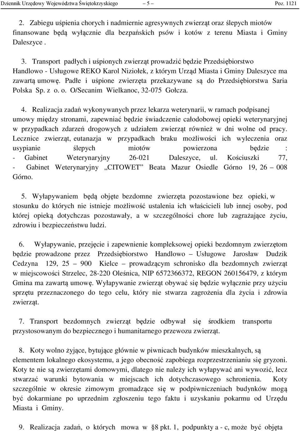 Transport padłych i uśpionych zwierząt prowadzić będzie Przedsiębiorstwo Handlowo - Usługowe REKO Karol Niziołek, z którym Urząd Miasta i Gminy Daleszyce ma zawartą umowę.