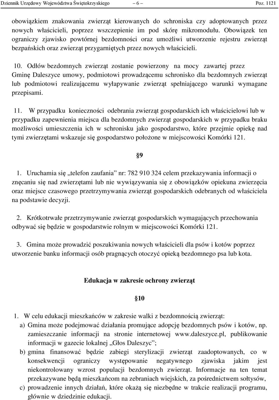 Obowiązek ten ograniczy zjawisko powtórnej bezdomności oraz umożliwi utworzenie rejestru zwierząt bezpańskich oraz zwierząt przygarniętych przez nowych właścicieli. 10.