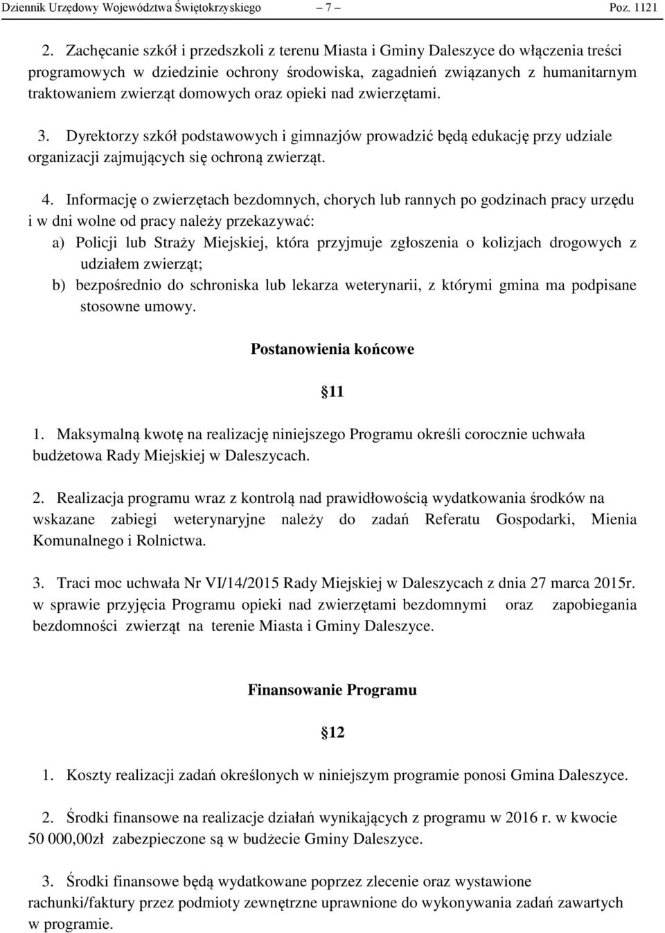 oraz opieki nad zwierzętami. 3. Dyrektorzy szkół podstawowych i gimnazjów prowadzić będą edukację przy udziale organizacji zajmujących się ochroną zwierząt. 4.