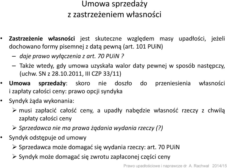 nie doszło do przeniesienia własności i zapłaty całości ceny: prawo opcji syndyka Syndyk żąda wykonania: musi zapłacić całość ceny, a upadły nabędzie własność rzeczy z chwilą