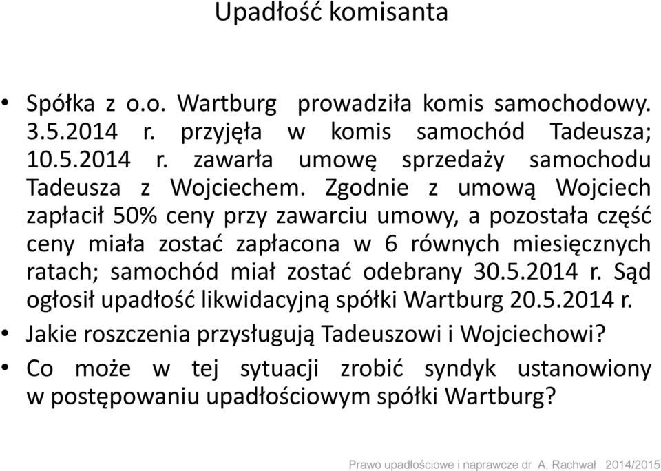 zostać odebrany 30.5.2014 r. Sąd ogłosił upadłość likwidacyjną spółki Wartburg 20.5.2014 r. Jakie roszczenia przysługują Tadeuszowi i Wojciechowi?