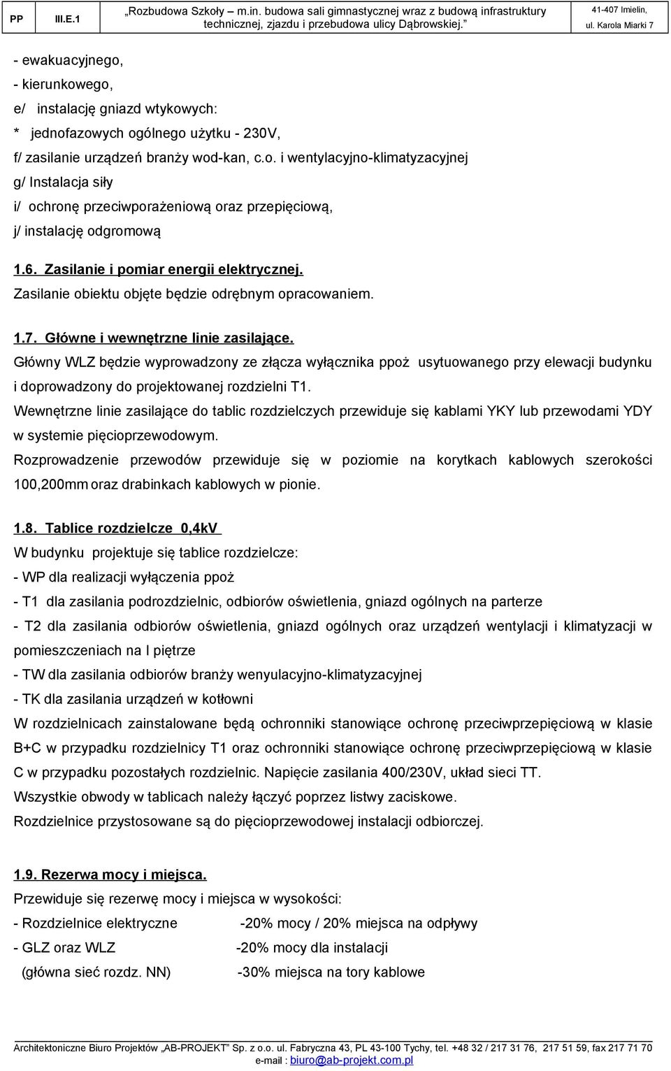 Główny WLZ będzie wyprowadzony ze złącza wyłącznika ppoż usytuowanego przy elewacji budynku i doprowadzony do projektowanej rozdzielni T1.