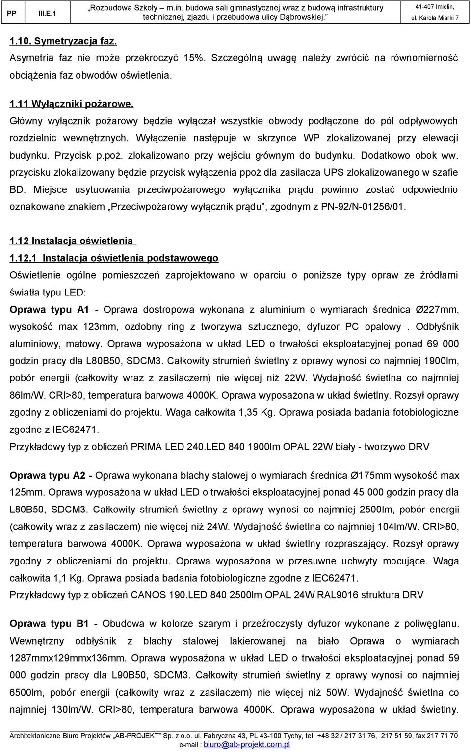 poż. zlokalizowano przy wejściu głównym do budynku. Dodatkowo obok ww. przycisku zlokalizowany będzie przycisk wyłączenia ppoż dla zasilacza UPS zlokalizowanego w szafie BD.