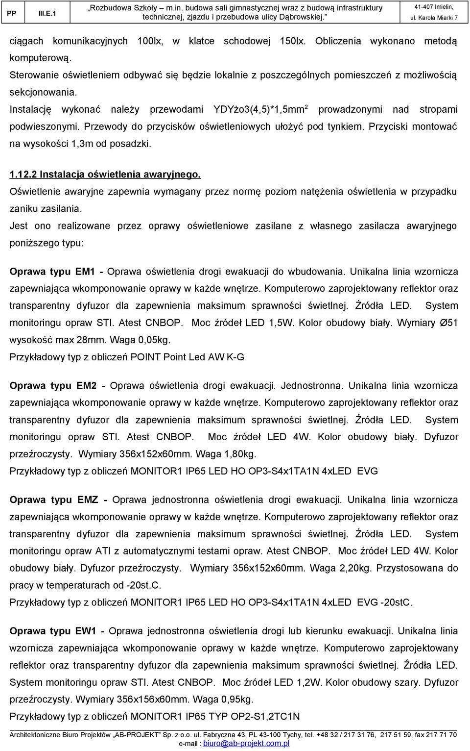 Instalację wykonać należy przewodami YDYżo3(4,5)*1,5mm 2 prowadzonymi nad stropami podwieszonymi. Przewody do przycisków oświetleniowych ułożyć pod tynkiem.