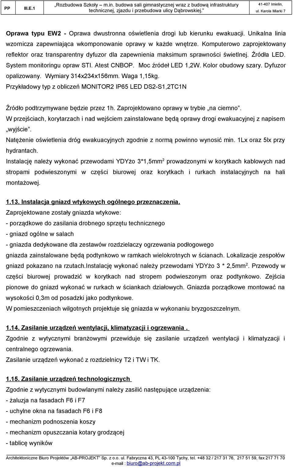 Kolor obudowy szary. Dyfuzor opalizowany. Wymiary 314x234x156mm. Waga 1,15kg. Przykładowy typ z obliczeń MONITOR2 IP65 LED DS2-S1,2TC1N Źródło podtrzymywane będzie przez 1h.