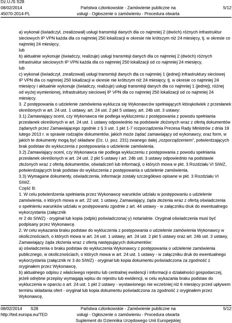 w okresie co najmniej 24 miesięcy, lub b) aktualnie wykonuje (świadczy, realizuje) usługi transmisji danych dla co najmniej 2 (dwóch) różnych infrastruktur sieciowych IP VPN każda dla co najmniej 250