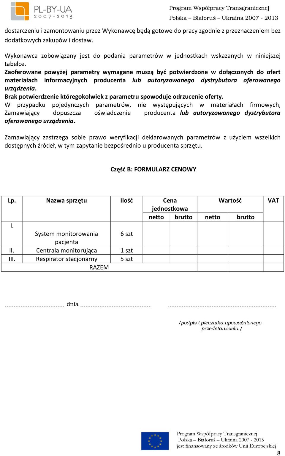 Zaoferowane powyżej parametry wymagane muszą być potwierdzone w dołączonych do ofert materiałach informacyjnych producenta lub autoryzowanego dystrybutora oferowanego urządzenia.