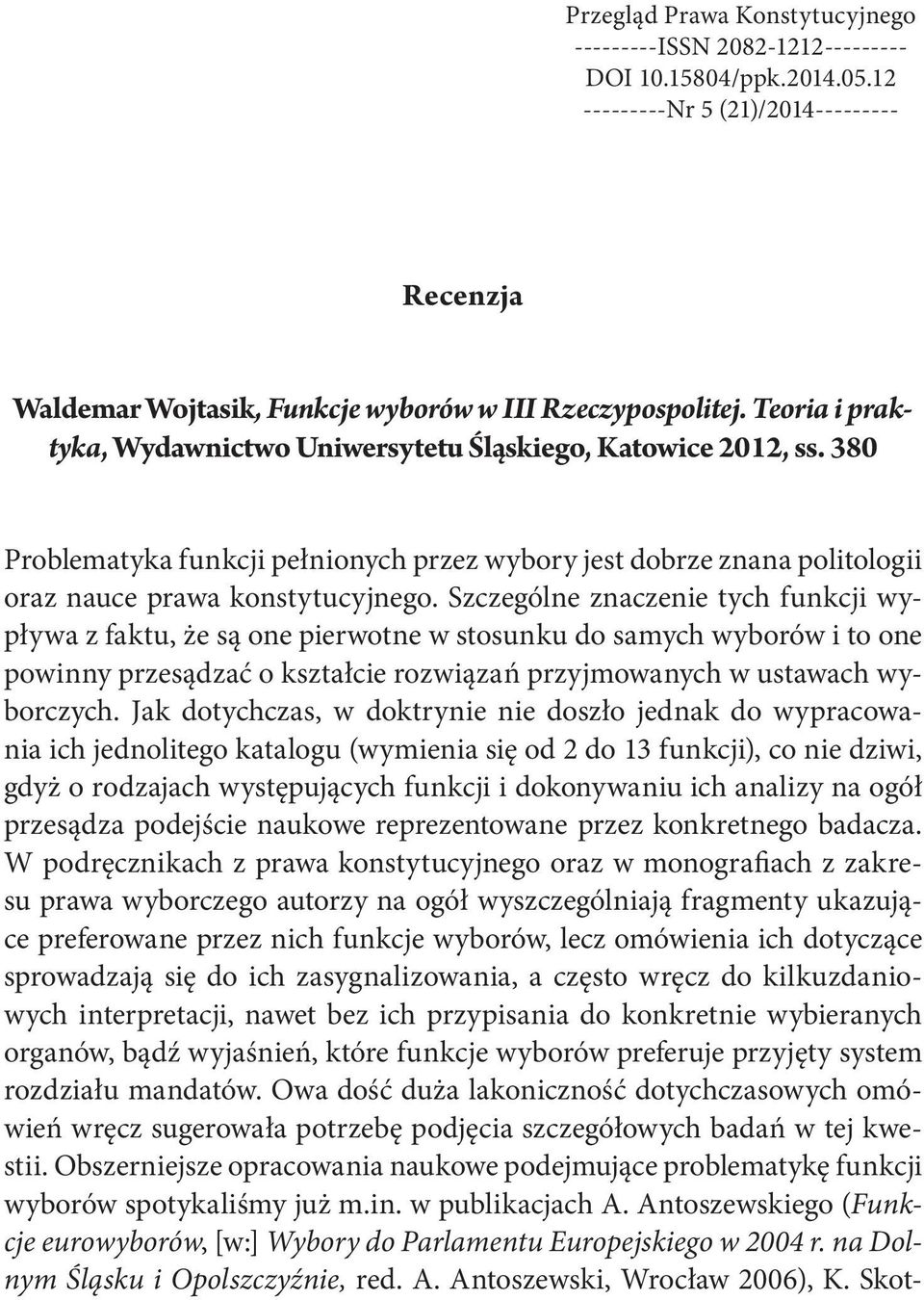 Szczególne znaczenie tych funkcji wypływa z faktu, że są one pierwotne w stosunku do samych wyborów i to one powinny przesądzać o kształcie rozwiązań przyjmowanych w ustawach wyborczych.