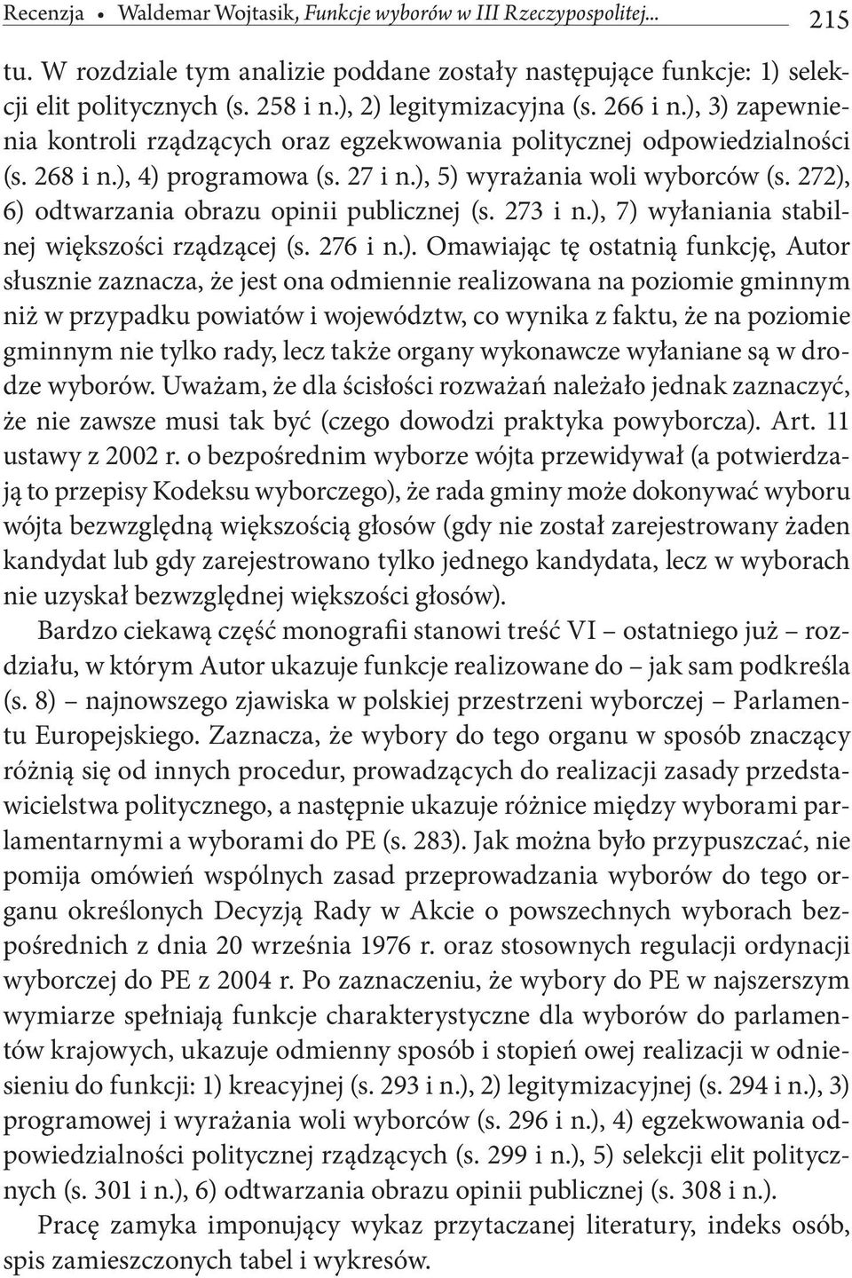 272), 6) odtwarzania obrazu opinii publicznej (s. 273 i n.), 7) wyłaniania stabilnej większości rządzącej (s. 276 i n.). Omawiając tę ostatnią funkcję, Autor słusznie zaznacza, że jest ona odmiennie