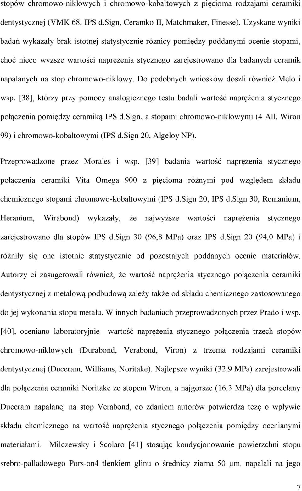 stop chromowo-niklowy. Do podobnych wniosków doszli również Melo i wsp. [38], którzy przy pomocy analogicznego testu badali wartość naprężenia stycznego połączenia pomiędzy ceramiką IPS d.