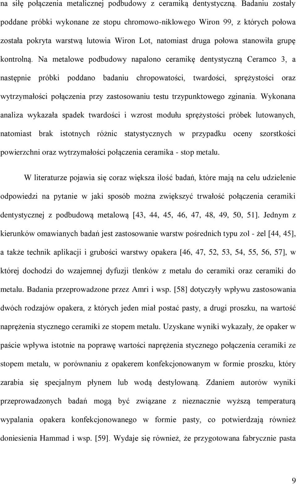 Na metalowe podbudowy napalono ceramikę dentystyczną Ceramco 3, a następnie próbki poddano badaniu chropowatości, twardości, sprężystości oraz wytrzymałości połączenia przy zastosowaniu testu