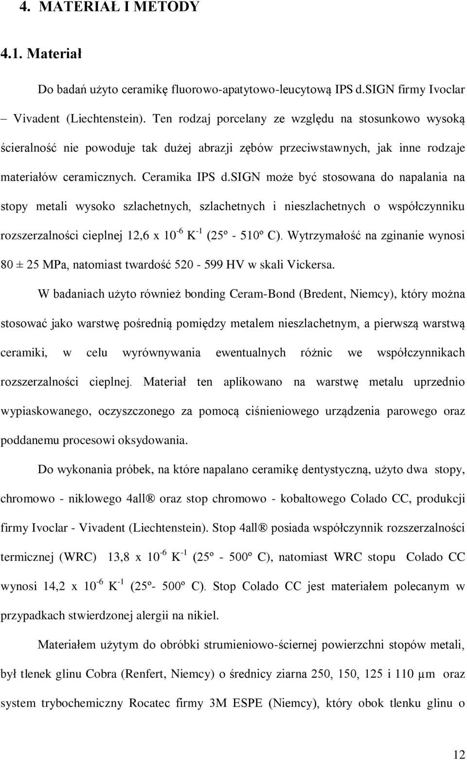 sign może być stosowana do napalania na stopy metali wysoko szlachetnych, szlachetnych i nieszlachetnych o współczynniku rozszerzalności cieplnej 12,6 x 10-6 K -1 (25º - 510º C).