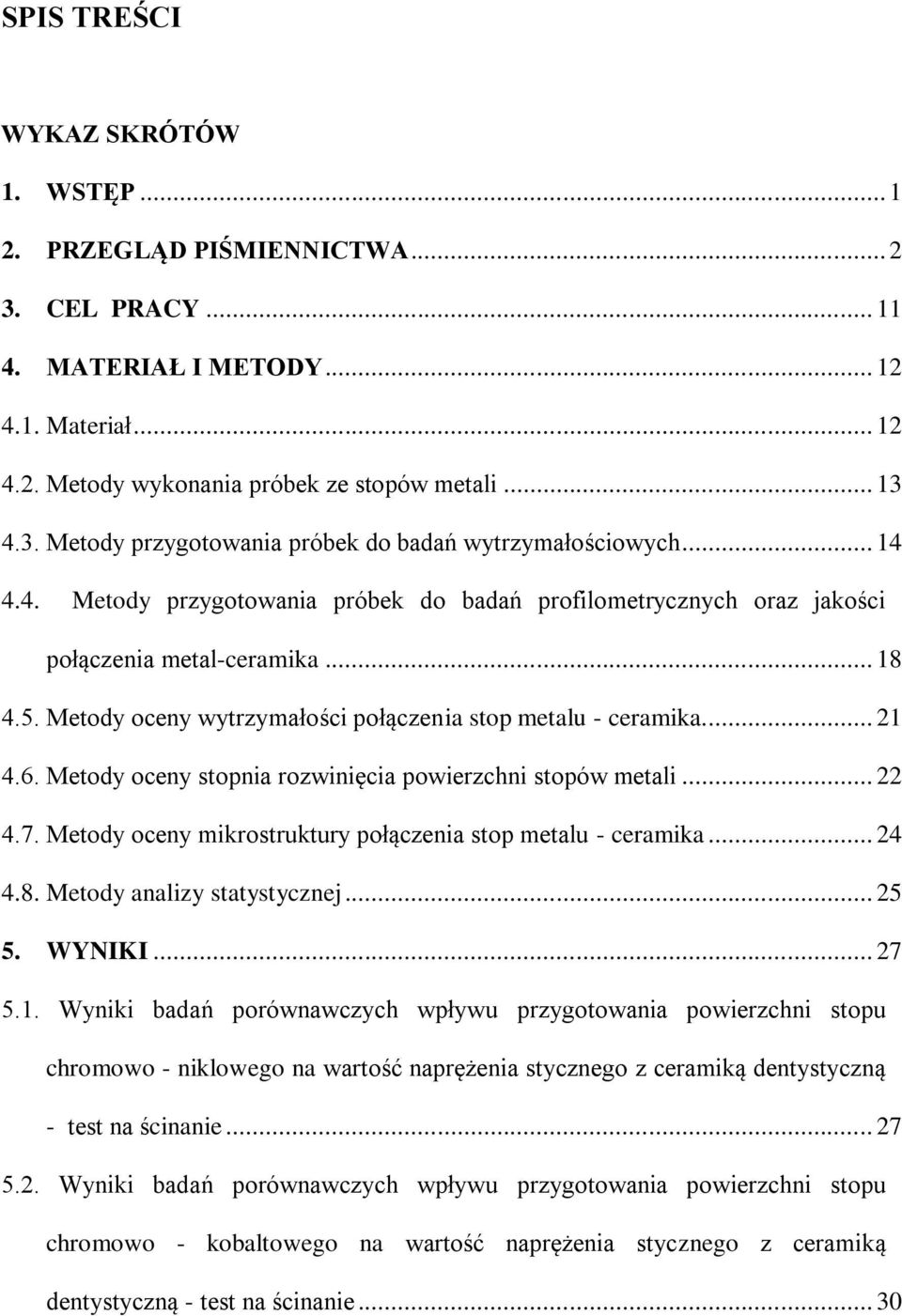 Metody oceny stopnia rozwinięcia powierzchni stopów metali... 22 4.7. Metody oceny mikrostruktury połączenia stop metalu - ceramika... 24 4.8. Metody analizy statystycznej... 25 5. WYNIKI... 27 5.1.