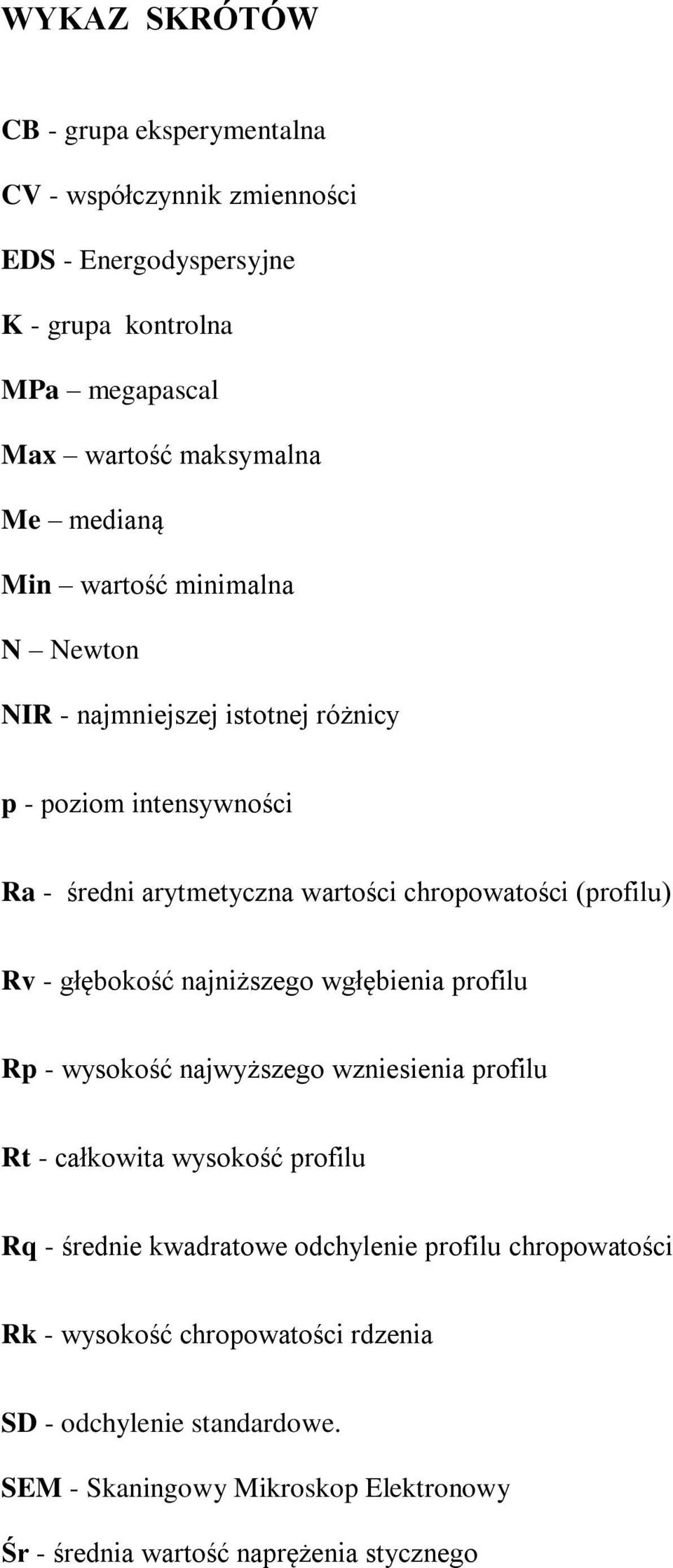 Rv - głębokość najniższego wgłębienia profilu Rp - wysokość najwyższego wzniesienia profilu Rt - całkowita wysokość profilu Rq - średnie kwadratowe odchylenie