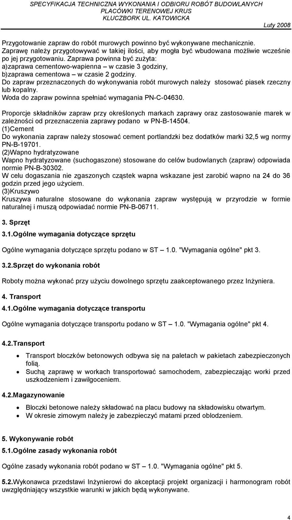 Do zapraw przeznaczonych do wykonywania robót murowych naleŝy stosować piasek rzeczny lub kopalny. Woda do zapraw powinna spełniać wymagania PN-C-04630.